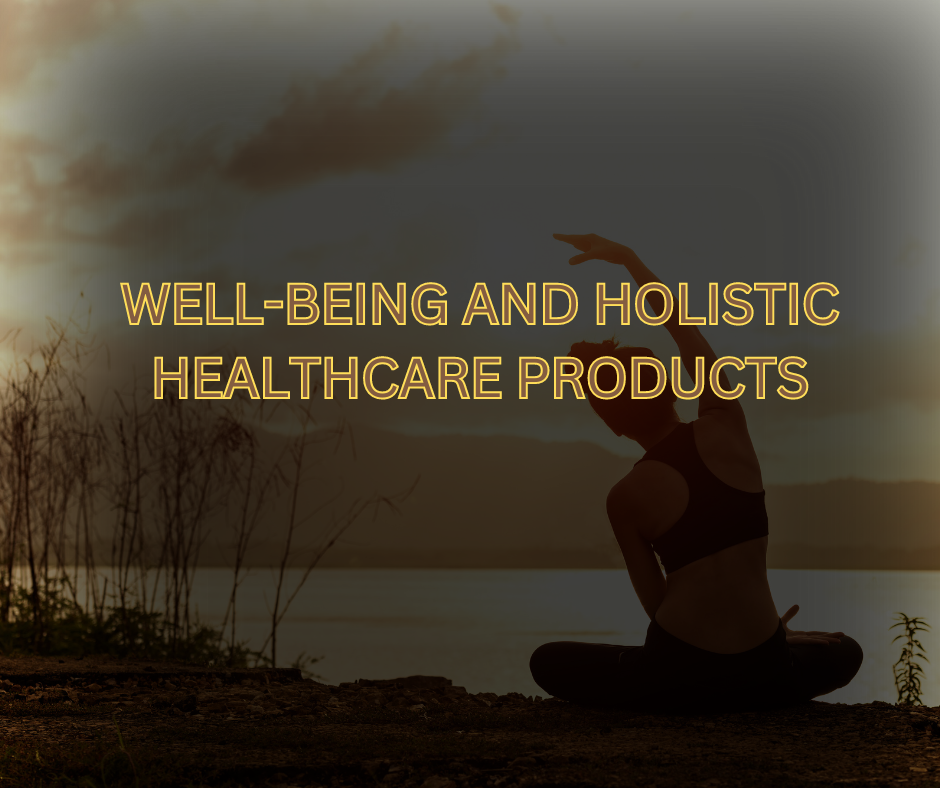 WELL-BEING AND HOLISTIC HEALTHCARE PRODUCTS